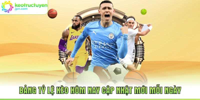 Bảng tỷ lệ kèo hôm nay cập nhật mới mỗi ngày