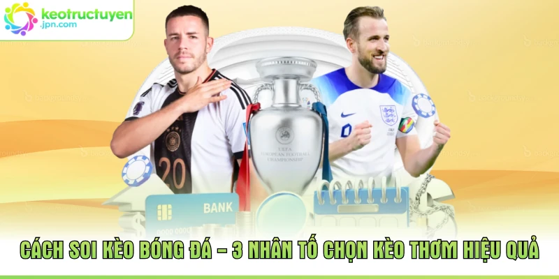 Cách Soi Kèo Bóng Đá - 3 Nhân Tố Chọn Kèo Thơm Hiệu Quả