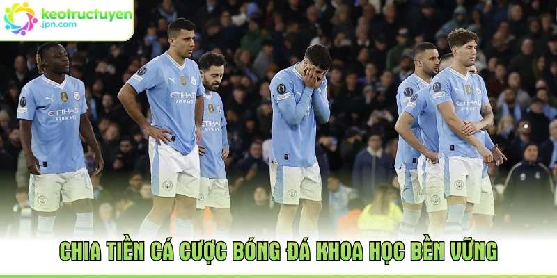 Chia tiền cá cược bóng đá khoa học bền vững