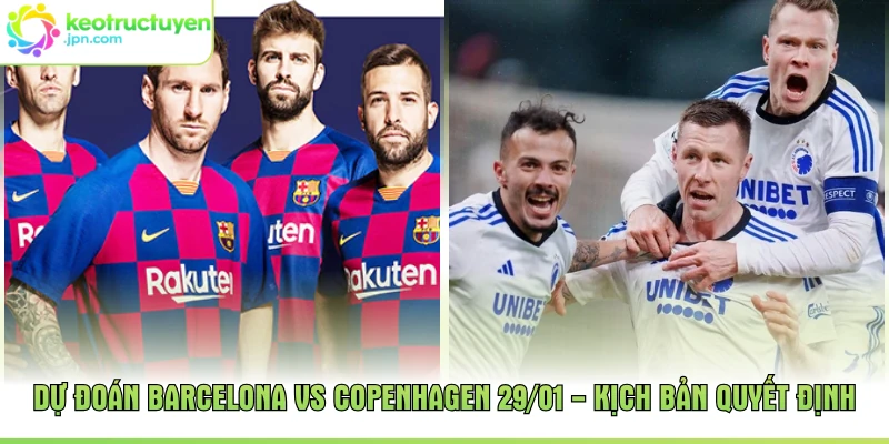 Dự Đoán Barcelona Vs Copenhagen 29/01 - Kịch Bản Quyết Định