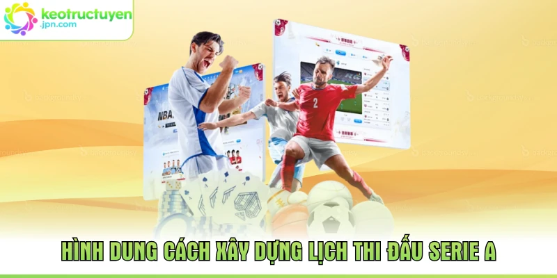 Hình dung cách xây dựng lịch thi đấu Serie A