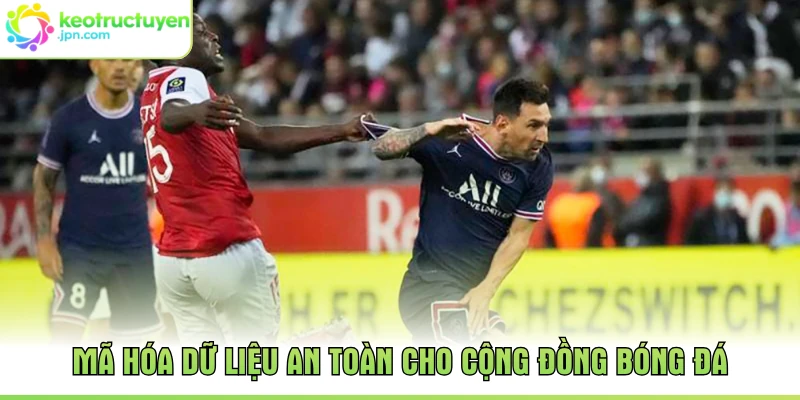 Mã hóa dữ liệu an toàn cho cộng đồng bóng đá