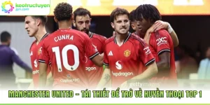 Manchester United - Tái Thiết Để Trở Về Huyền Thoại Top 1