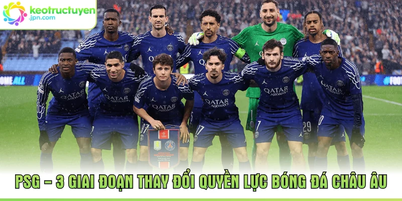 PSG - 3 Giai Đoạn Thay Đổi Quyền Lực Bóng Đá Châu Âu