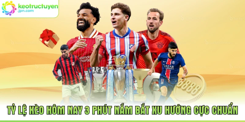 Tỷ Lệ Kèo Hôm Nay 3 Phút Nắm Bắt Xu Hướng Cực Chuẩn
