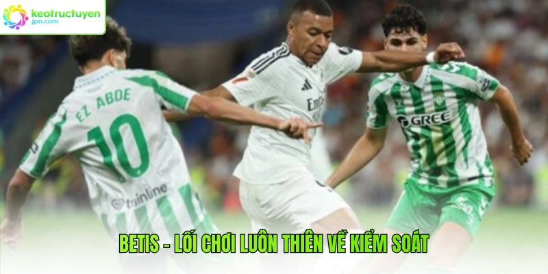 Betis - Lối chơi luôn thiên về kiểm soát